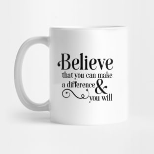 Believe that you can make a difference & you will Mug